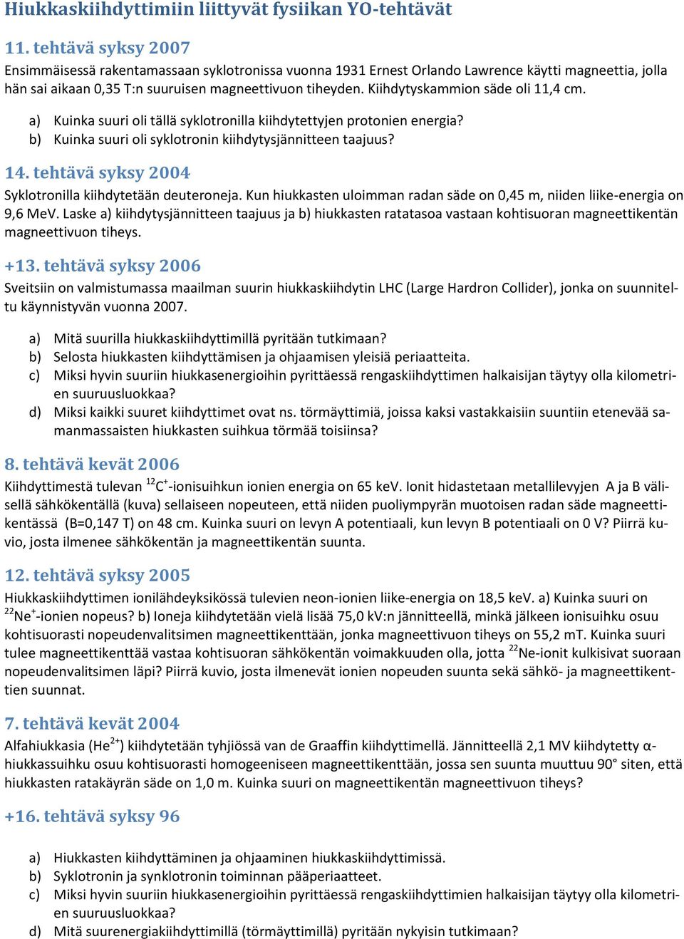 Kiihdytyskammion säde oli 11,4 cm. a) Kuinka suuri oli tällä syklotronilla kiihdytettyjen protonien energia? b) Kuinka suuri oli syklotronin kiihdytysjännitteen taajuus? 14.