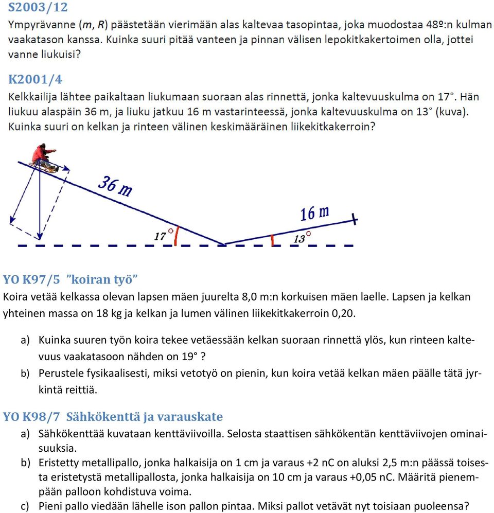 b) Perustele fysikaalisesti, miksi vetotyö on pienin, kun koira vetää kelkan mäen päälle tätä jyrkintä reittiä. YO K98/7 Sähkökenttä ja varauskate a) Sähkökenttää kuvataan kenttäviivoilla.