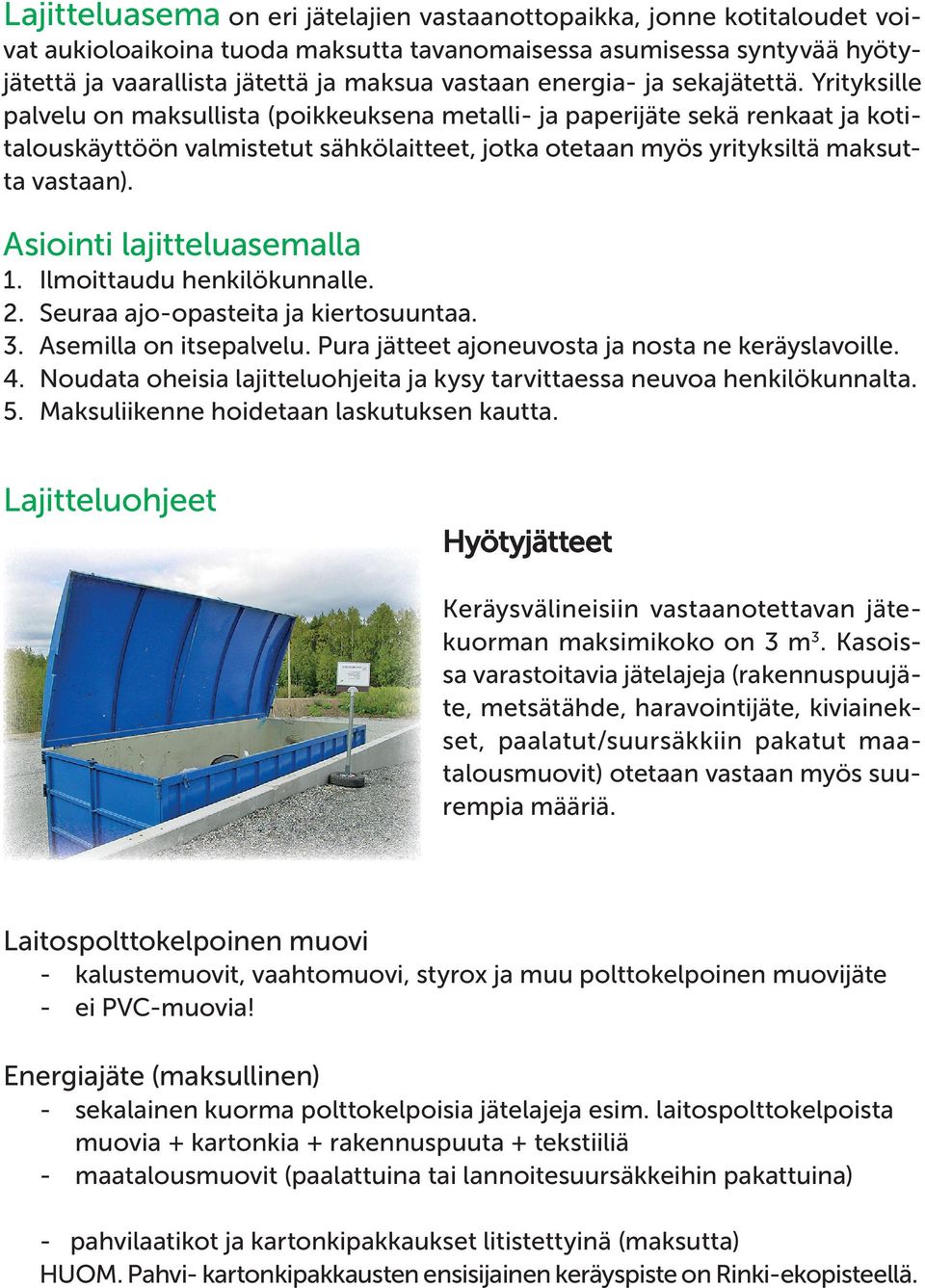 Yrityksille palvelu on maksullista (poikkeuksena metalli- ja paperijäte sekä renkaat ja kotitalouskäyttöön valmistetut sähkölaitteet, jotka otetaan myös yrityksiltä maksutta vastaan).