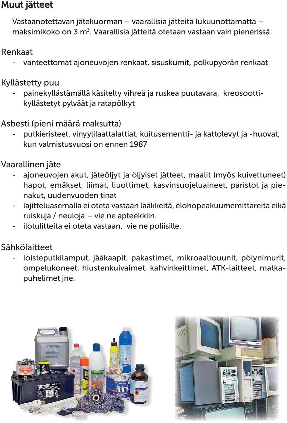 Asbesti (pieni määrä maksutta) - putkieristeet, vinyylilaattalattiat, kuitusementti- ja kattolevyt ja -huovat, kun valmistusvuosi on ennen 1987 Vaarallinen jäte - ajoneuvojen akut, jäteöljyt ja