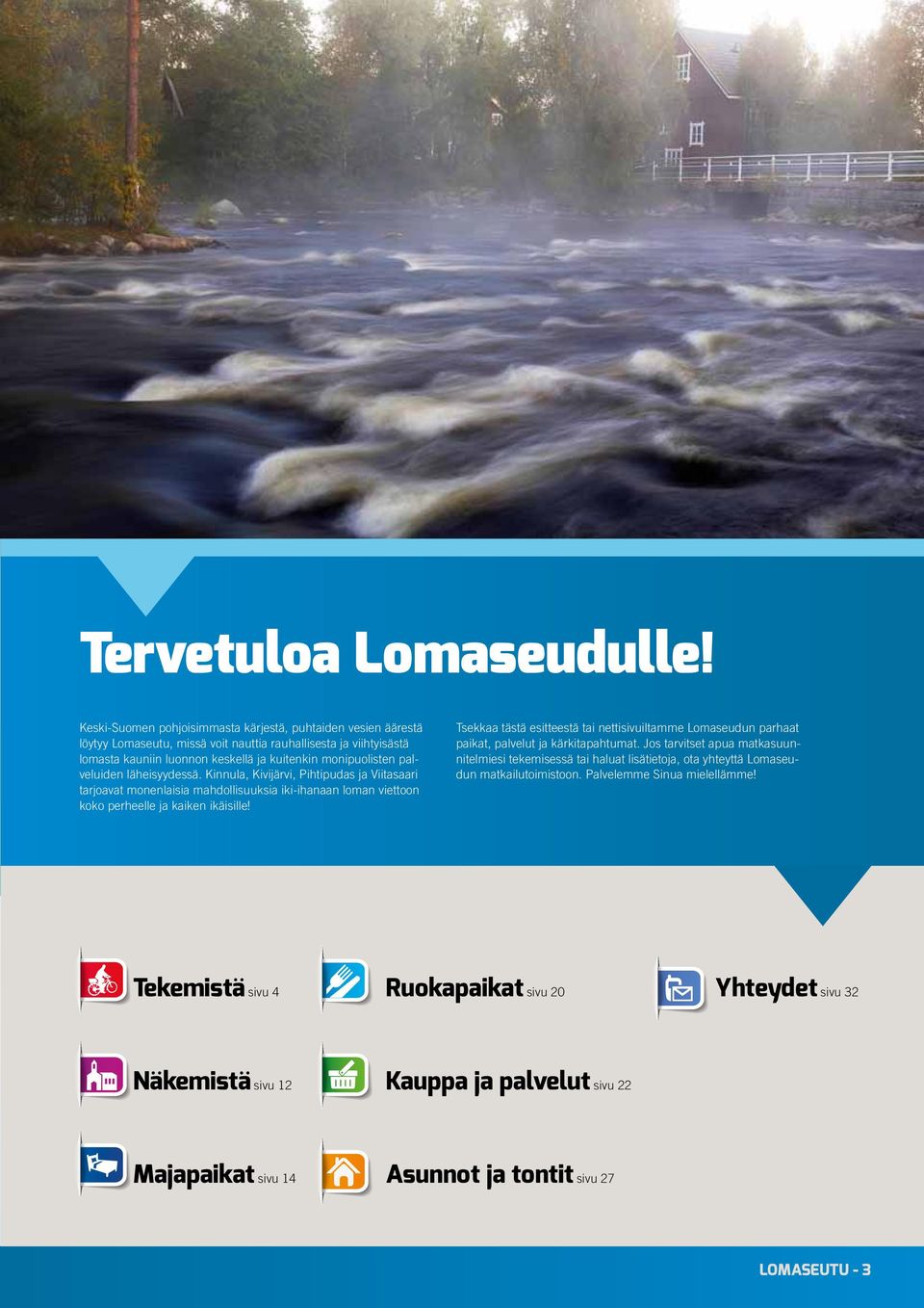 palveluiden läheisyydessä. Kinnula, Kivijärvi, Pihtipudas ja Viitasaari tarjoavat monenlaisia mahdollisuuksia iki-ihanaan loman viettoon koko perheelle ja kaiken ikäisille!