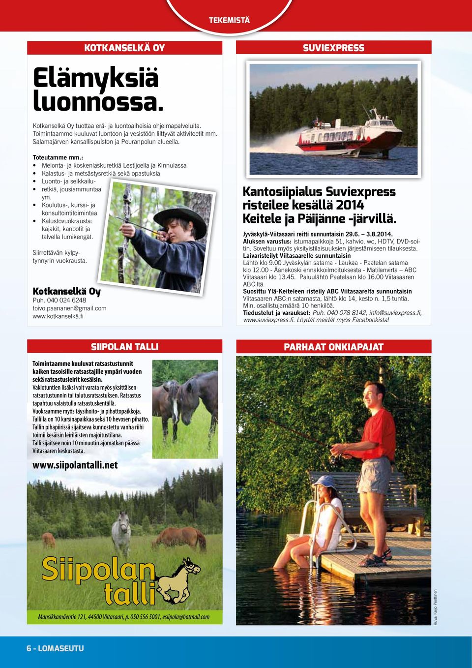 : Melonta- ja koskenlaskuretkiä Lestijoella ja Kinnulassa Kalastus- ja metsästysretkiä sekä opastuksia Luonto- ja seikkailu- retkiä, jousiammuntaa ym.