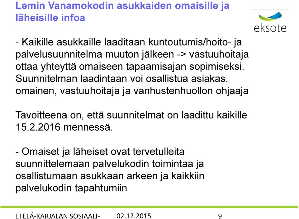 Suunnitelman laadintaan voi osallistua asiakas, omainen, vastuuhoitaja ja vanhustenhuollon ohjaaja Tavoitteena on, että suunnitelmat on