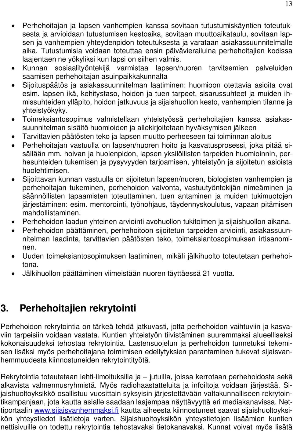 Kunnan sosiaalityöntekijä varmistaa lapsen/nuoren tarvitsemien palveluiden saamisen perhehoitajan asuinpaikkakunnalta Sijoituspäätös ja asiakassuunnitelman laatiminen: huomioon otettavia asioita ovat