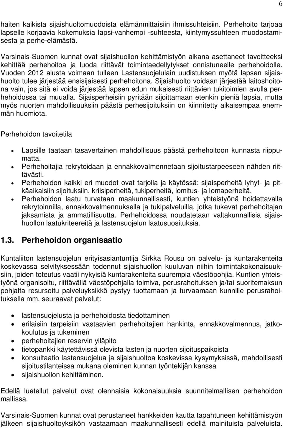 Varsinais-Suomen kunnat ovat sijaishuollon kehittämistyön aikana asettaneet tavoitteeksi kehittää perhehoitoa ja luoda riittävät toimintaedellytykset onnistuneelle perhehoidolle.