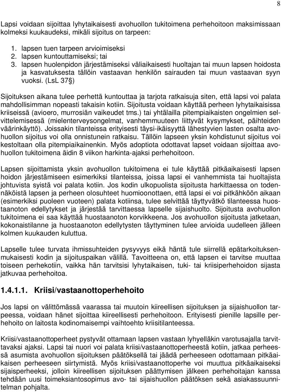 lapsen huolenpidon järjestämiseksi väliaikaisesti huoltajan tai muun lapsen hoidosta ja kasvatuksesta tällöin vastaavan henkilön sairauden tai muun vastaavan syyn vuoksi.