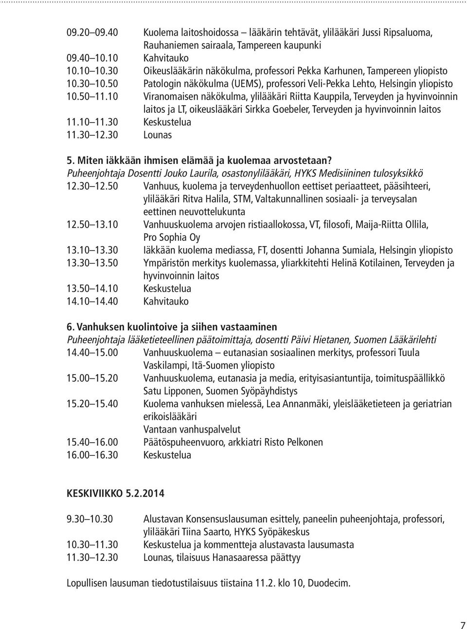 10 Viranomaisen näkökulma, ylilääkäri Riitta Kauppila, Terveyden ja hyvinvoinnin laitos ja LT, oikeuslääkäri Sirkka Goebeler, Terveyden ja hyvinvoinnin laitos 11.10 11.30 Keskustelua 11.30 12.