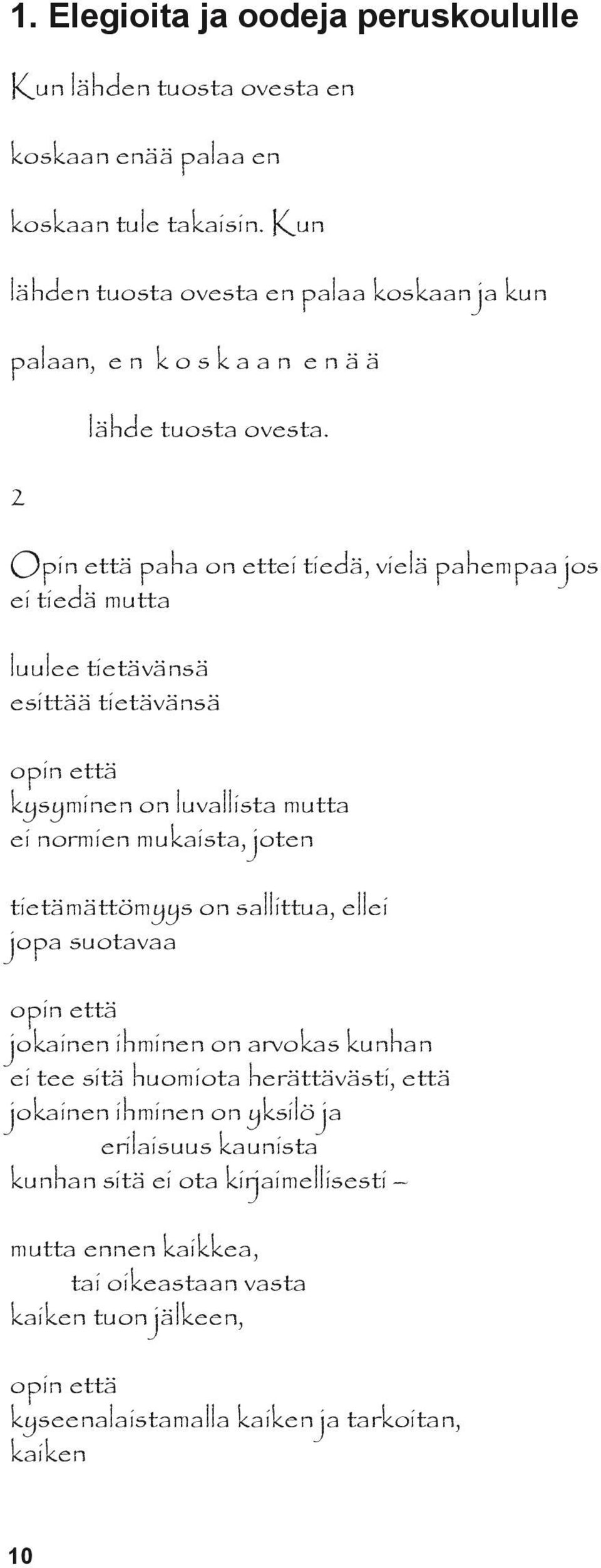 Opin että paha on ettei tiedä, vielä pahempaa jos ei tiedä mutta luulee tietävänsä esittää tietävänsä opin että kysyminen on luvallista mutta ei normien mukaista, joten