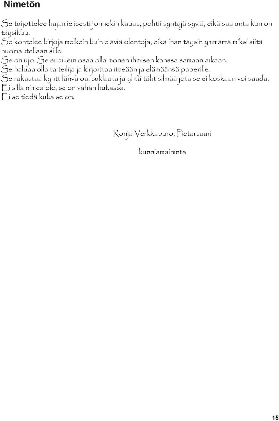 Se ei oikein osaa olla monen ihmisen kanssa samaan aikaan. Se haluaa olla taiteilija ja kirjoittaa itseään ja elämäänsä paperille.