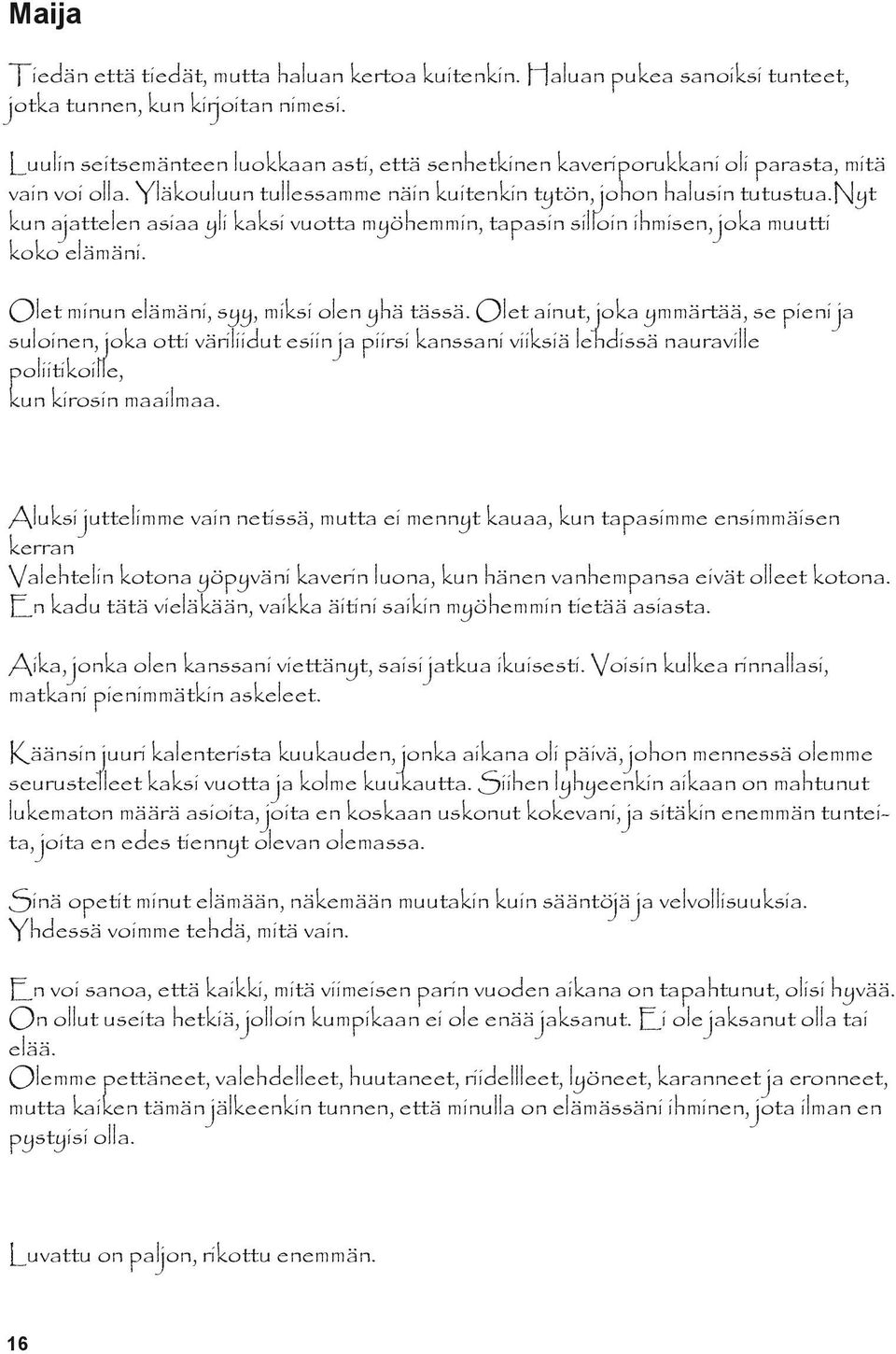 nyt kun ajattelen asiaa yli kaksi vuotta myöhemmin, tapasin silloin ihmisen, joka muutti koko elämäni. Olet minun elämäni, syy, miksi olen yhä tässä.