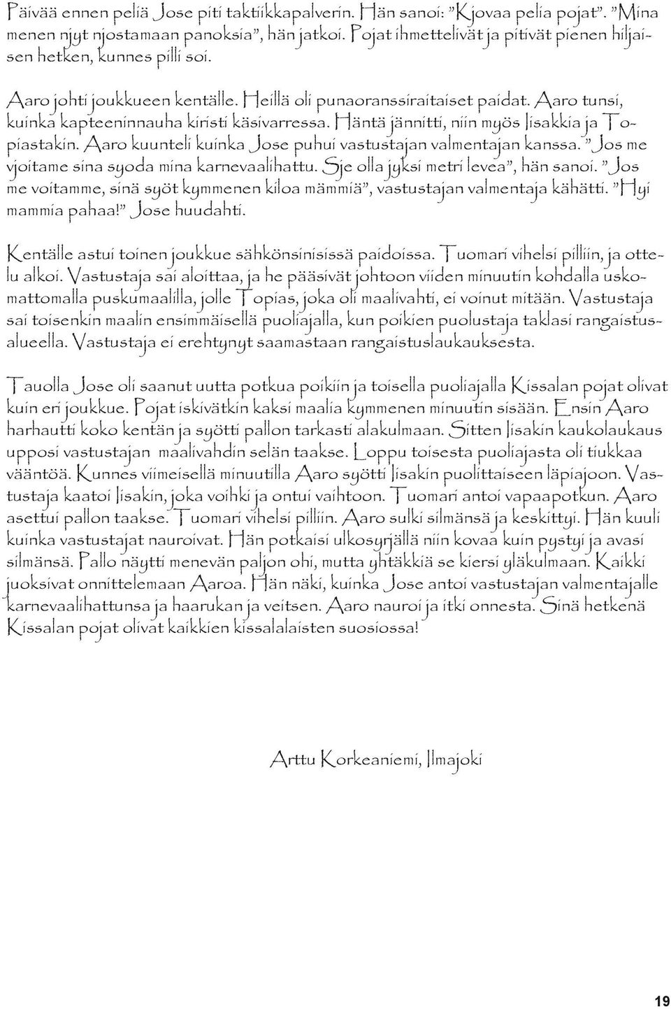 Aaro kuunteli kuinka Jose puhui vastustajan valmentajan kanssa. Jos me vjoitame sina syoda mina karnevaalihattu. Sje olla jyksi metri levea, hän sanoi.