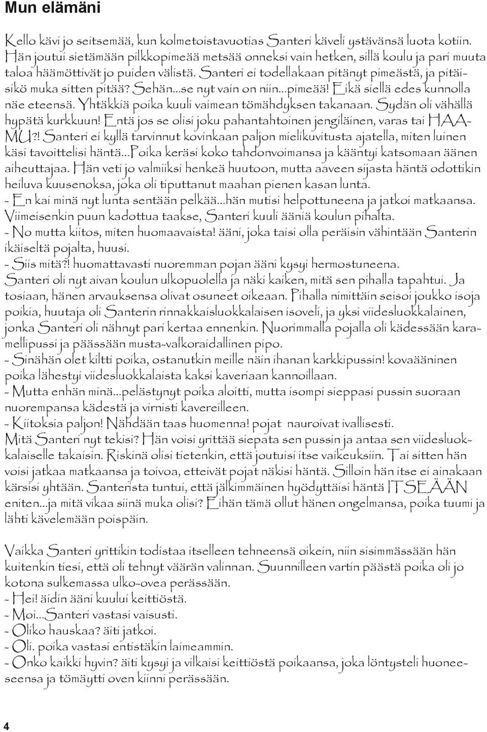 Sehän se nyt vain on niin pimeää! Eikä siellä edes kunnolla näe eteensä. Yhtäkkiä poika kuuli vaimean tömähdyksen takanaan. Sydän oli vähällä hypätä kurkkuun!