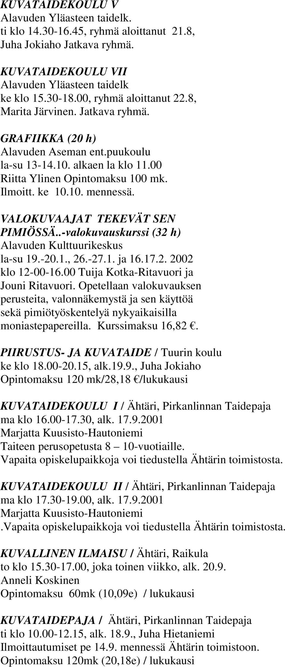 VALOKUVAAJAT TEKEVÄT SEN PIMIÖSSÄ..-valokuvauskurssi (32 h) Alavuden Kulttuurikeskus la-su 19.-20.1., 26.-27.1. ja 16.17.2. 2002 klo 12-00-16.00 Tuija Kotka-Ritavuori ja Jouni Ritavuori.