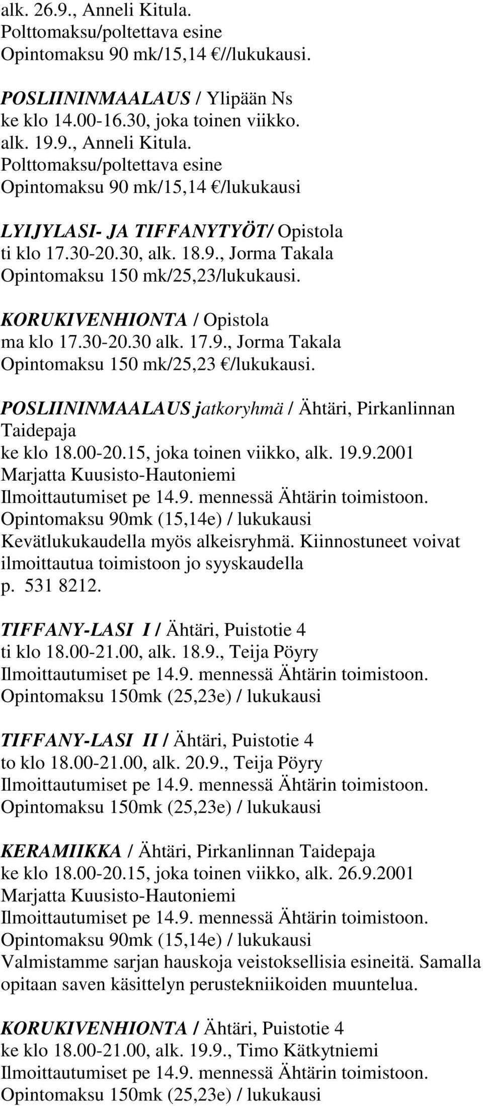 POSLIININMAALAUS jatkoryhmä / Ähtäri, Pirkanlinnan Taidepaja ke klo 18.00-20.15, joka toinen viikko, alk. 19.9.2001 Marjatta Kuusisto-Hautoniemi Ilmoittautumiset pe 14.9. mennessä Ähtärin toimistoon.