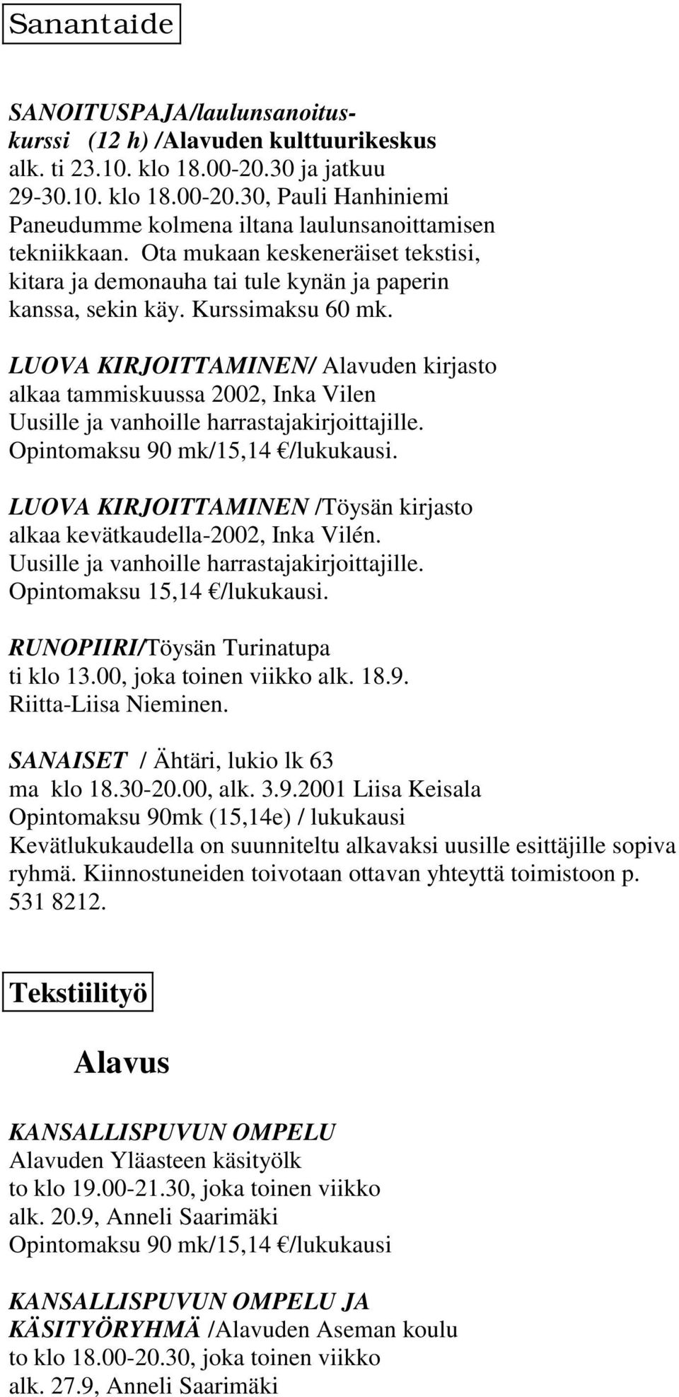 LUOVA KIRJOITTAMINEN/ Alavuden kirjasto alkaa tammiskuussa 2002, Inka Vilen Uusille ja vanhoille harrastajakirjoittajille. LUOVA KIRJOITTAMINEN /Töysän kirjasto alkaa kevätkaudella-2002, Inka Vilén.
