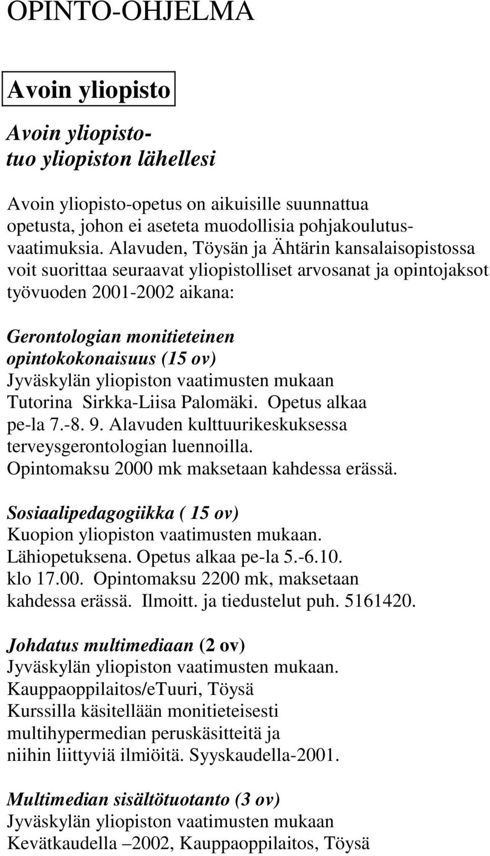 Jyväskylän yliopiston vaatimusten mukaan Tutorina Sirkka-Liisa Palomäki. Opetus alkaa pe-la 7.-8. 9. Alavuden kulttuurikeskuksessa terveysgerontologian luennoilla.