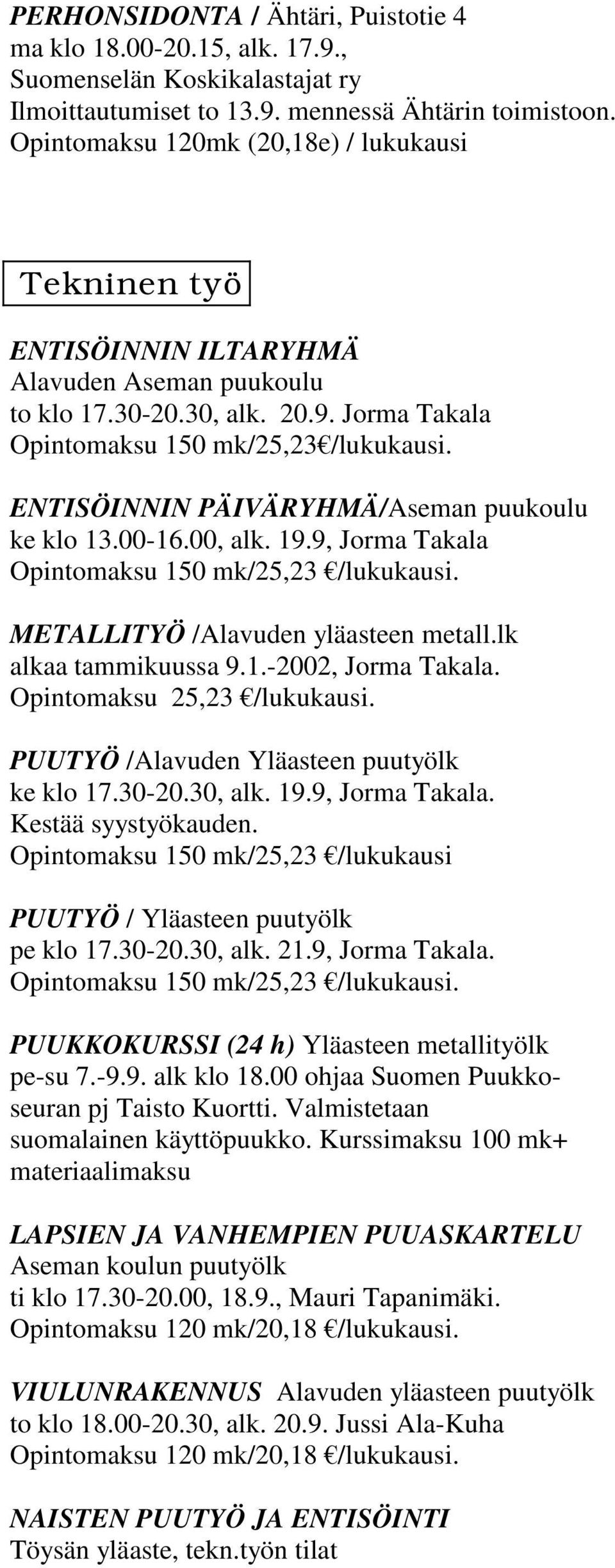 ENTISÖINNIN PÄIVÄRYHMÄ/Aseman puukoulu ke klo 13.00-16.00, alk. 19.9, Jorma Takala Opintomaksu 150 mk/25,23 /lukukausi. METALLITYÖ /Alavuden yläasteen metall.lk alkaa tammikuussa 9.1.-2002, Jorma Takala.