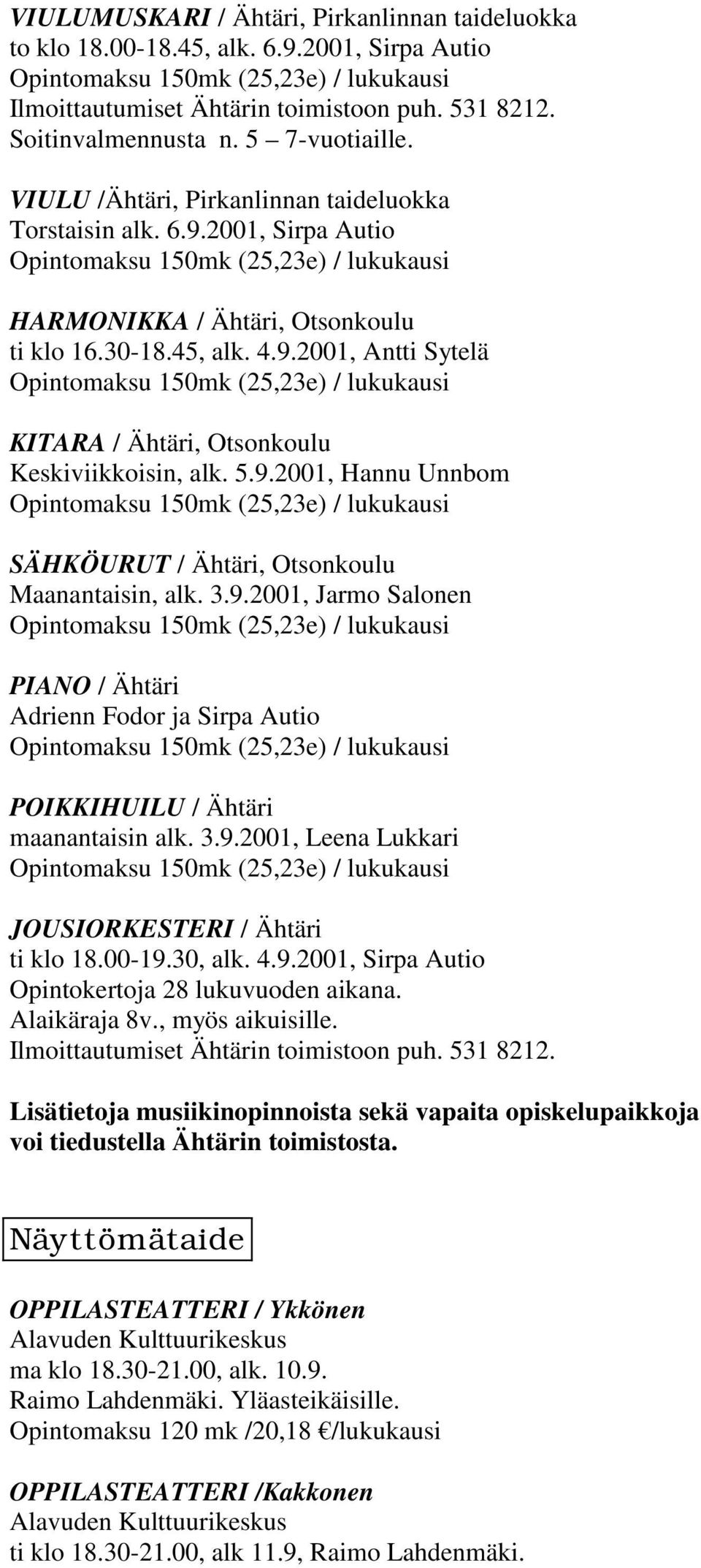 5.9.2001, Hannu Unnbom SÄHKÖURUT / Ähtäri, Otsonkoulu Maanantaisin, alk. 3.9.2001, Jarmo Salonen PIANO / Ähtäri Adrienn Fodor ja Sirpa Autio POIKKIHUILU / Ähtäri maanantaisin alk. 3.9.2001, Leena Lukkari JOUSIORKESTERI / Ähtäri ti klo 18.