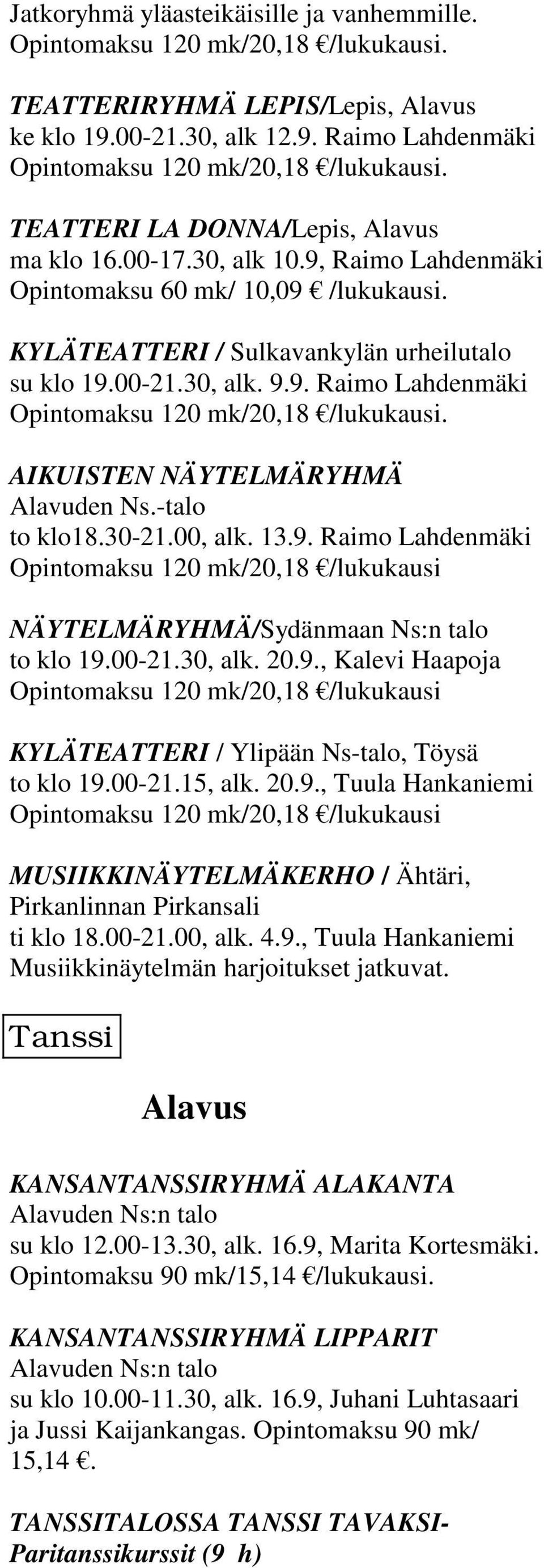 AIKUISTEN NÄYTELMÄRYHMÄ Alavuden Ns.-talo to klo18.30-21.00, alk. 13.9. Raimo Lahdenmäki Opintomaksu 120 mk/20,18 /lukukausi NÄYTELMÄRYHMÄ/Sydänmaan Ns:n talo to klo 19.00-21.30, alk. 20.9., Kalevi Haapoja Opintomaksu 120 mk/20,18 /lukukausi KYLÄTEATTERI / Ylipään Ns-talo, Töysä to klo 19.