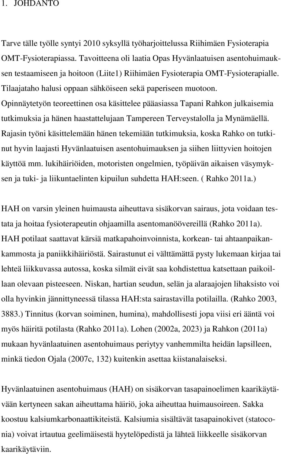 Opinnäytetyön teoreettinen osa käsittelee pääasiassa Tapani Rahkon julkaisemia tutkimuksia ja hänen haastattelujaan Tampereen Terveystalolla ja Mynämäellä.