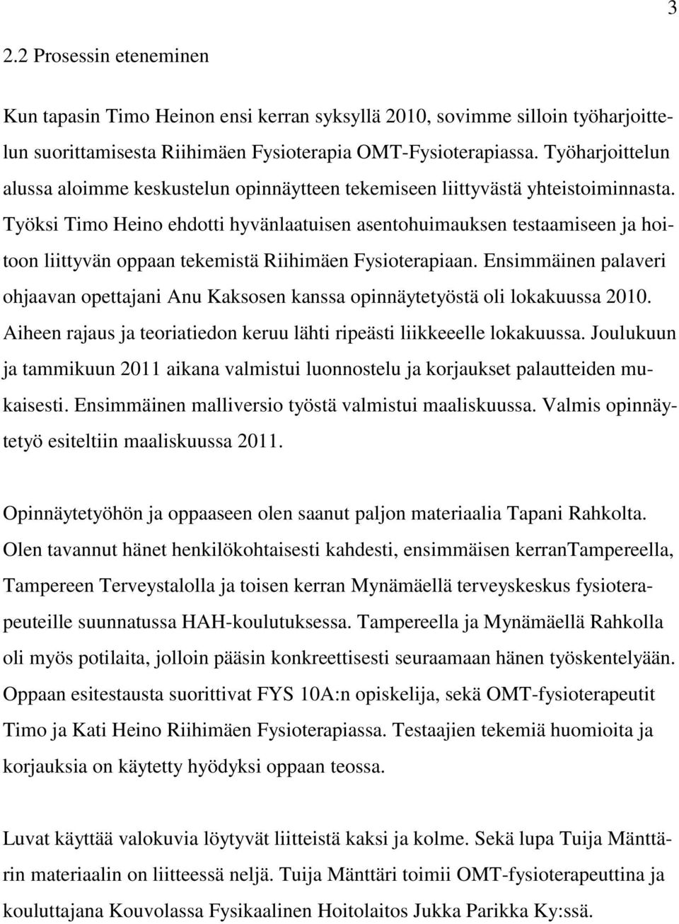 Työksi Timo Heino ehdotti hyvänlaatuisen asentohuimauksen testaamiseen ja hoitoon liittyvän oppaan tekemistä Riihimäen Fysioterapiaan.