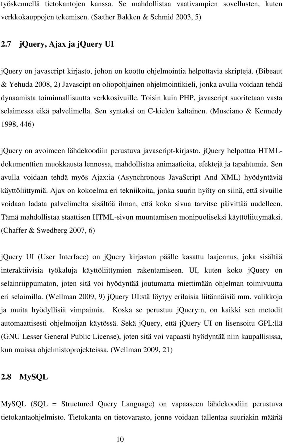 (Bibeaut & Yehuda 2008, 2) Javascipt on oliopohjainen ohjelmointikieli, jonka avulla voidaan tehdä dynaamista toiminnallisuutta verkkosivuille.