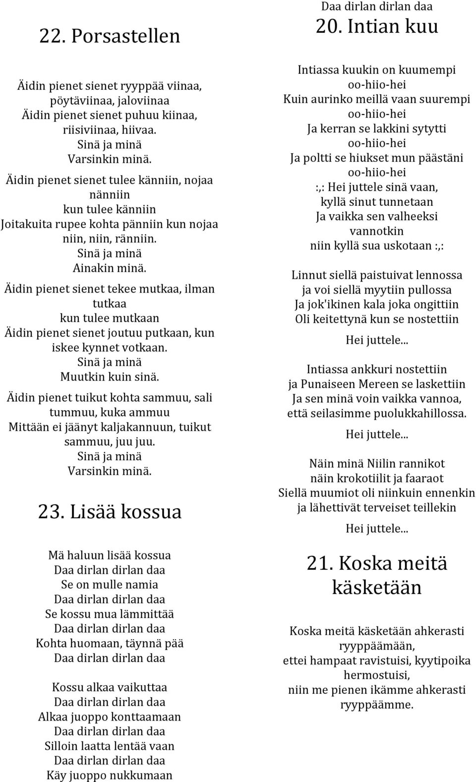 Äidin pienet sienet tekee mutkaa, ilman tutkaa kun tulee mutkaan Äidin pienet sienet joutuu putkaan, kun iskee kynnet votkaan. Sinä ja minä Muutkin kuin sinä.