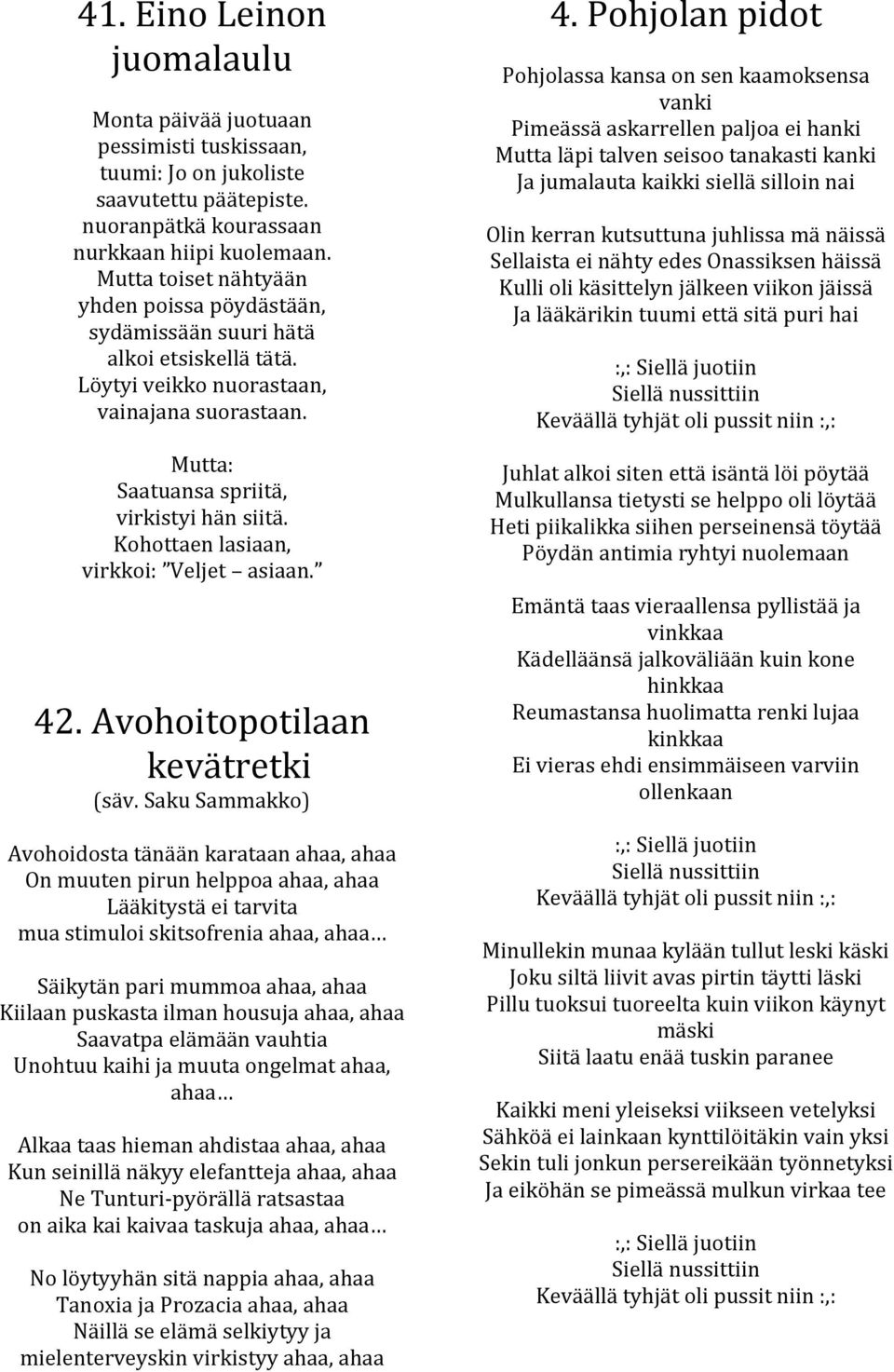 Kohottaen lasiaan, virkkoi: Veljet asiaan. 42. Avohoitopotilaan kevätretki (säv.