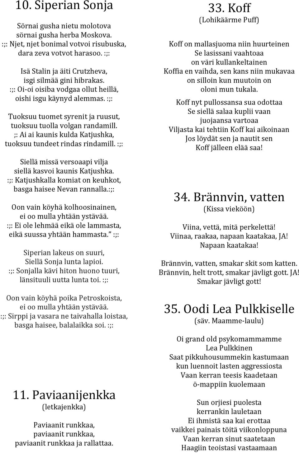 ;: Ai ai kaunis kulda Katjushka, tuoksuu tundeet rindas rindamill. :;: Siellä missä versoaapi vilja siellä kasvoi kaunis Katjushka. :;: Katjushkalla komiat on keuhkot, basga haisee Nevan rannalla.