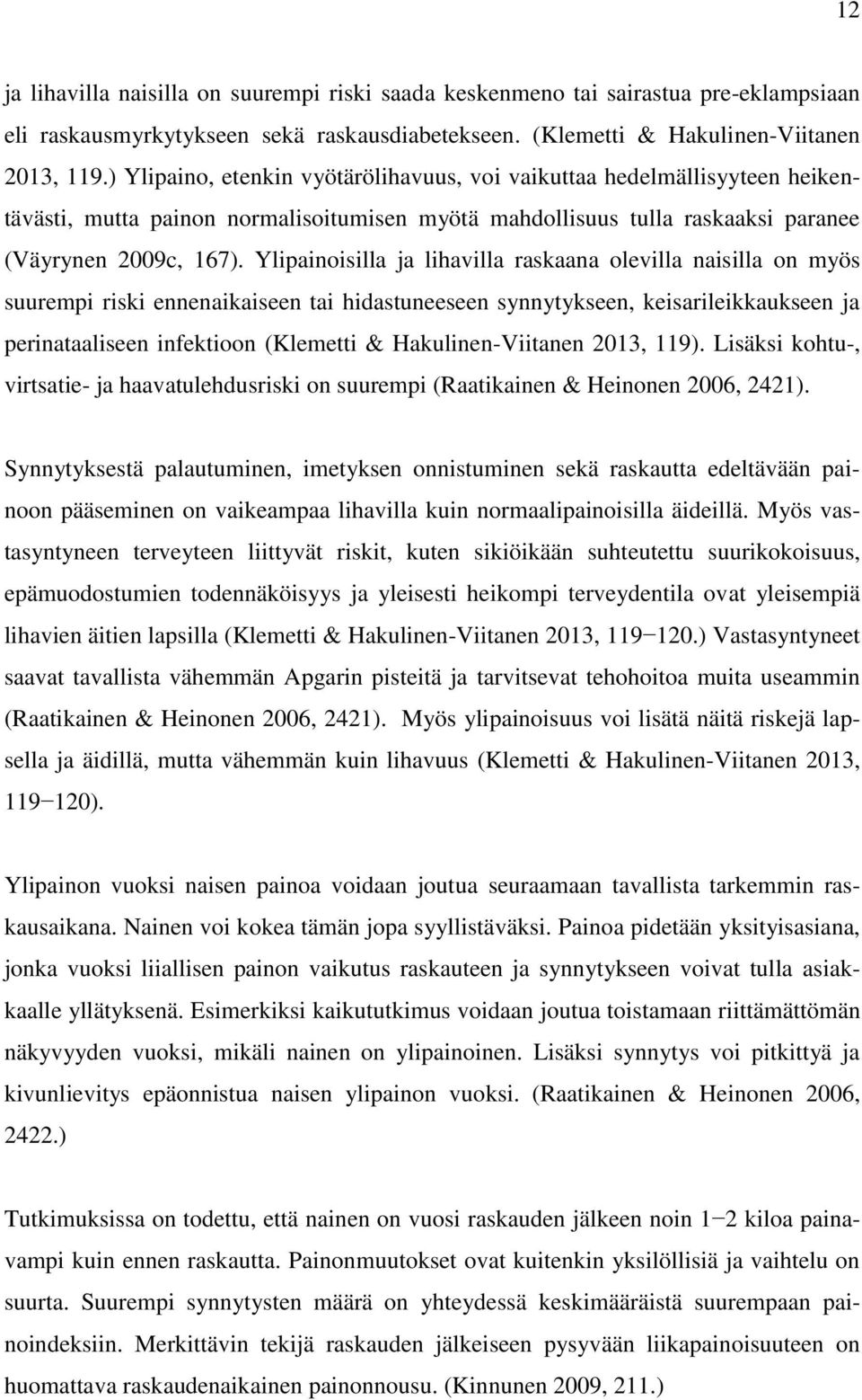 Ylipainoisilla ja lihavilla raskaana olevilla naisilla on myös suurempi riski ennenaikaiseen tai hidastuneeseen synnytykseen, keisarileikkaukseen ja perinataaliseen infektioon (Klemetti &