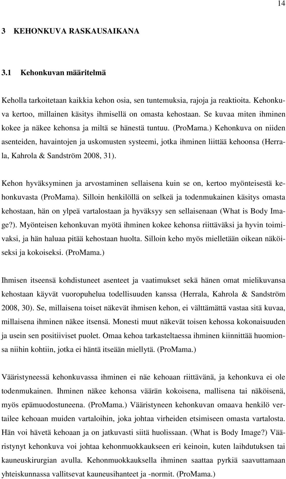 ) Kehonkuva on niiden asenteiden, havaintojen ja uskomusten systeemi, jotka ihminen liittää kehoonsa (Herrala, Kahrola & Sandström 2008, 31).