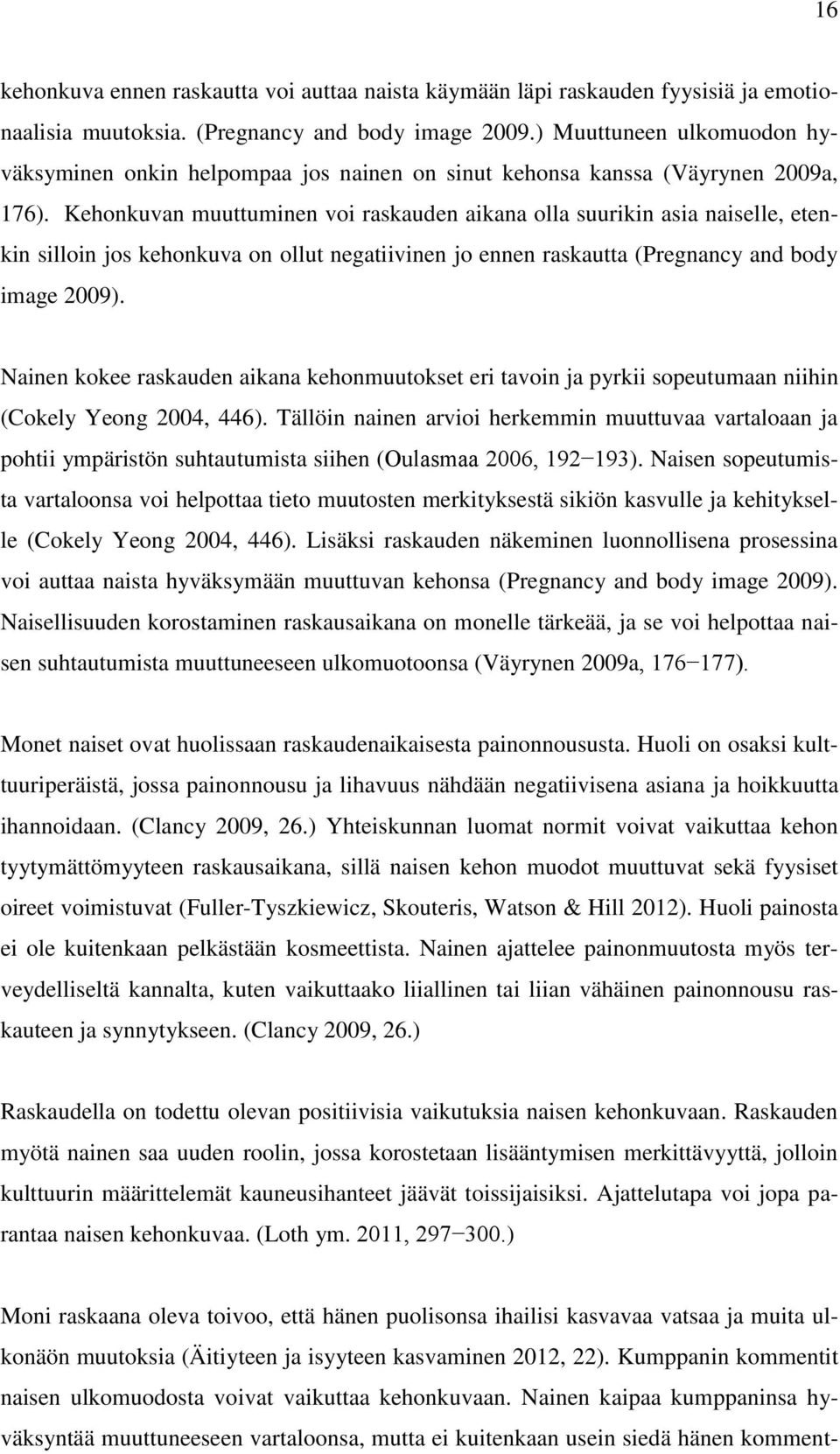 Kehonkuvan muuttuminen voi raskauden aikana olla suurikin asia naiselle, etenkin silloin jos kehonkuva on ollut negatiivinen jo ennen raskautta (Pregnancy and body image 2009).