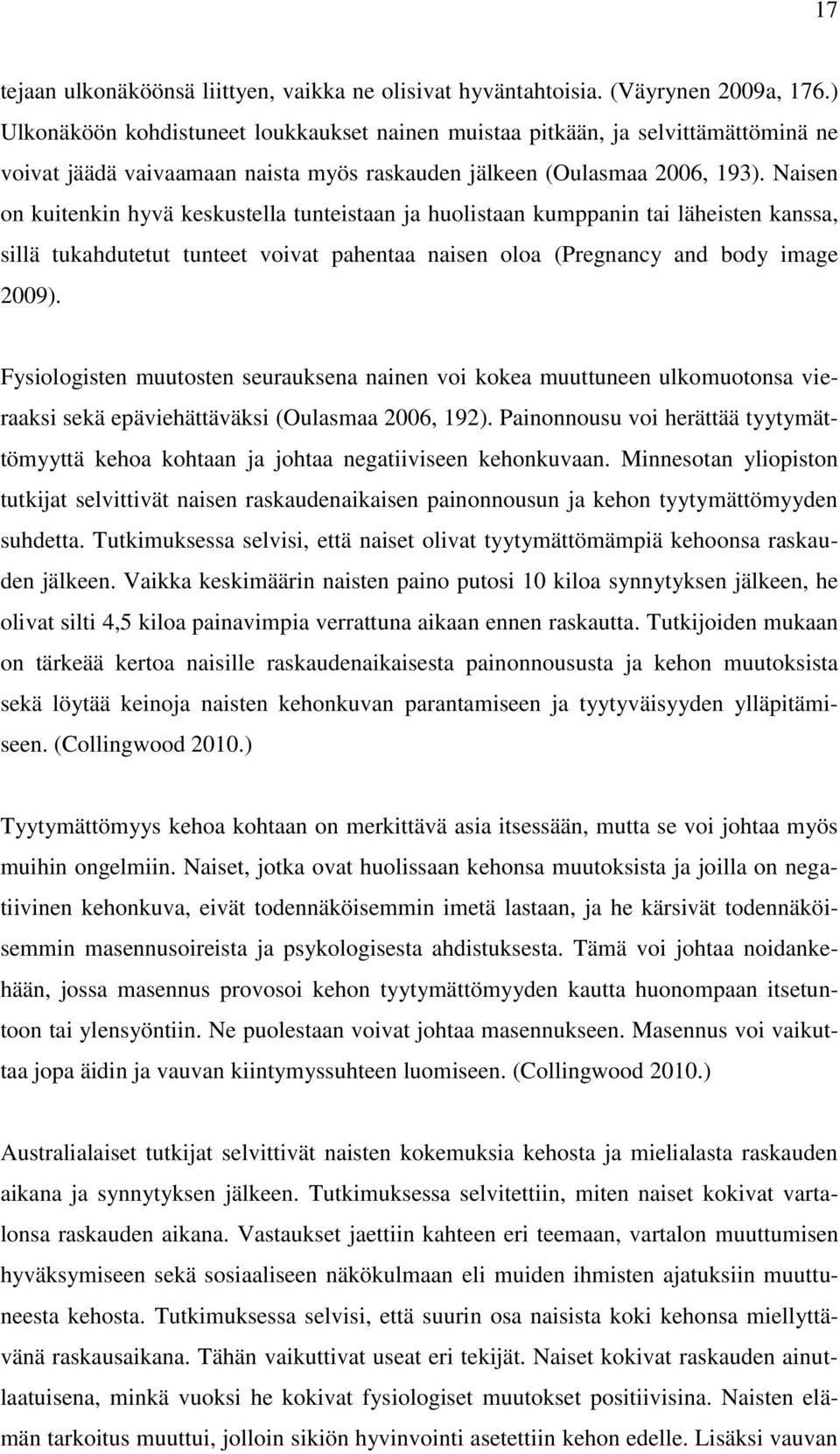 Naisen on kuitenkin hyvä keskustella tunteistaan ja huolistaan kumppanin tai läheisten kanssa, sillä tukahdutetut tunteet voivat pahentaa naisen oloa (Pregnancy and body image 2009).