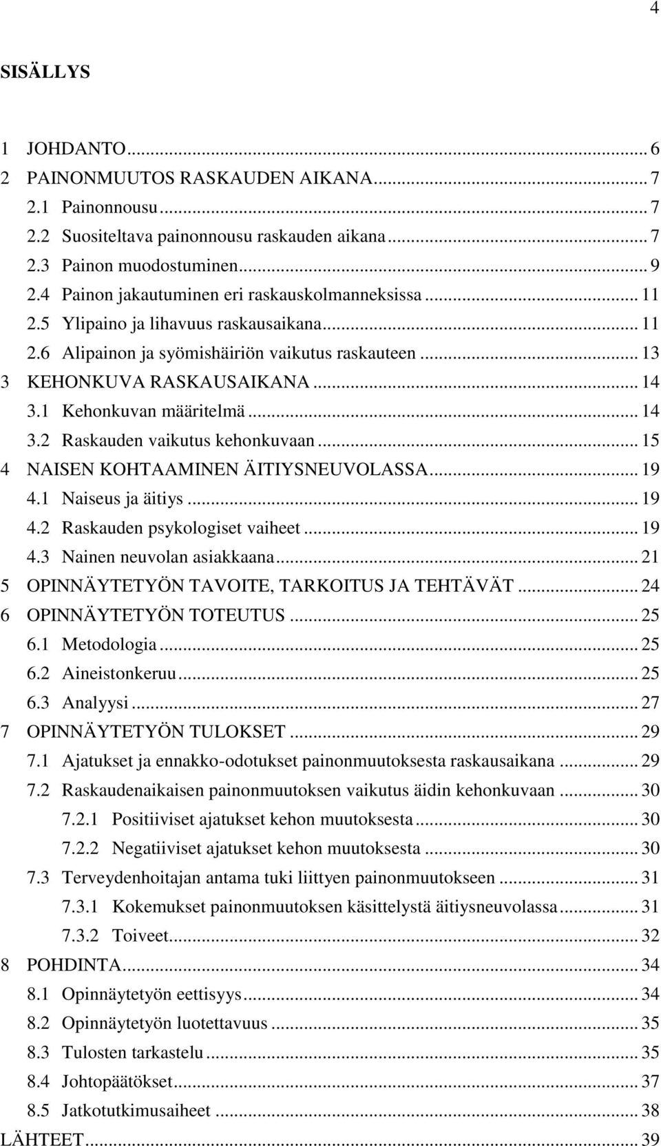 1 Kehonkuvan määritelmä... 14 3.2 Raskauden vaikutus kehonkuvaan... 15 4 NAISEN KOHTAAMINEN ÄITIYSNEUVOLASSA... 19 4.1 Naiseus ja äitiys... 19 4.2 Raskauden psykologiset vaiheet... 19 4.3 Nainen neuvolan asiakkaana.