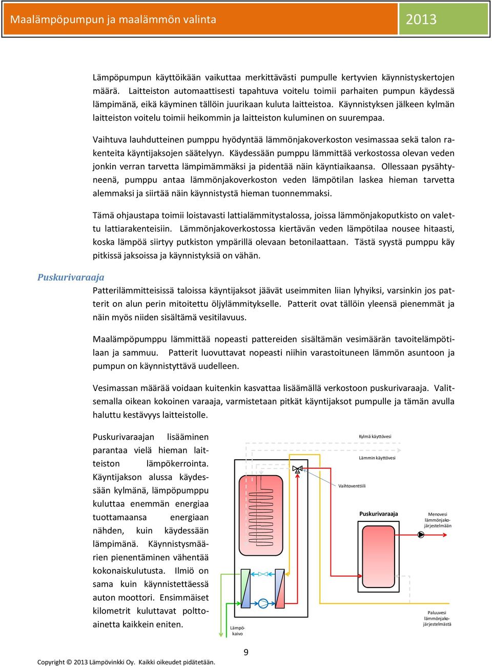 Käynnistyksen jälkeen kylmän laitteiston voitelu toimii heikommin ja laitteiston kuluminen on suurempaa.