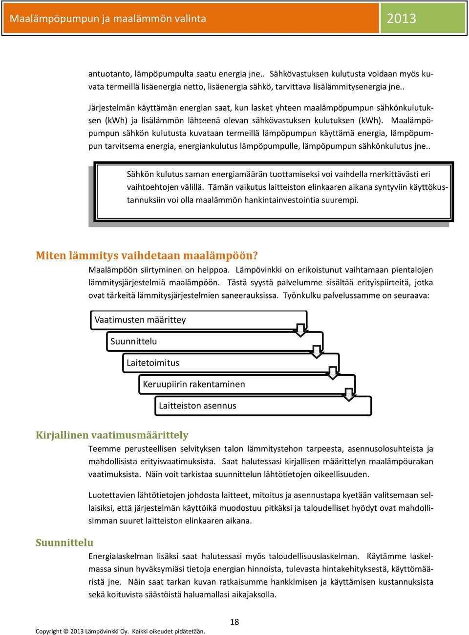 Maalämpöpumpun sähkön kulutusta kuvataan termeillä lämpöpumpun käyttämä energia, lämpöpumpun tarvitsema energia, energiankulutus lämpöpumpulle, lämpöpumpun sähkönkulutus jne.