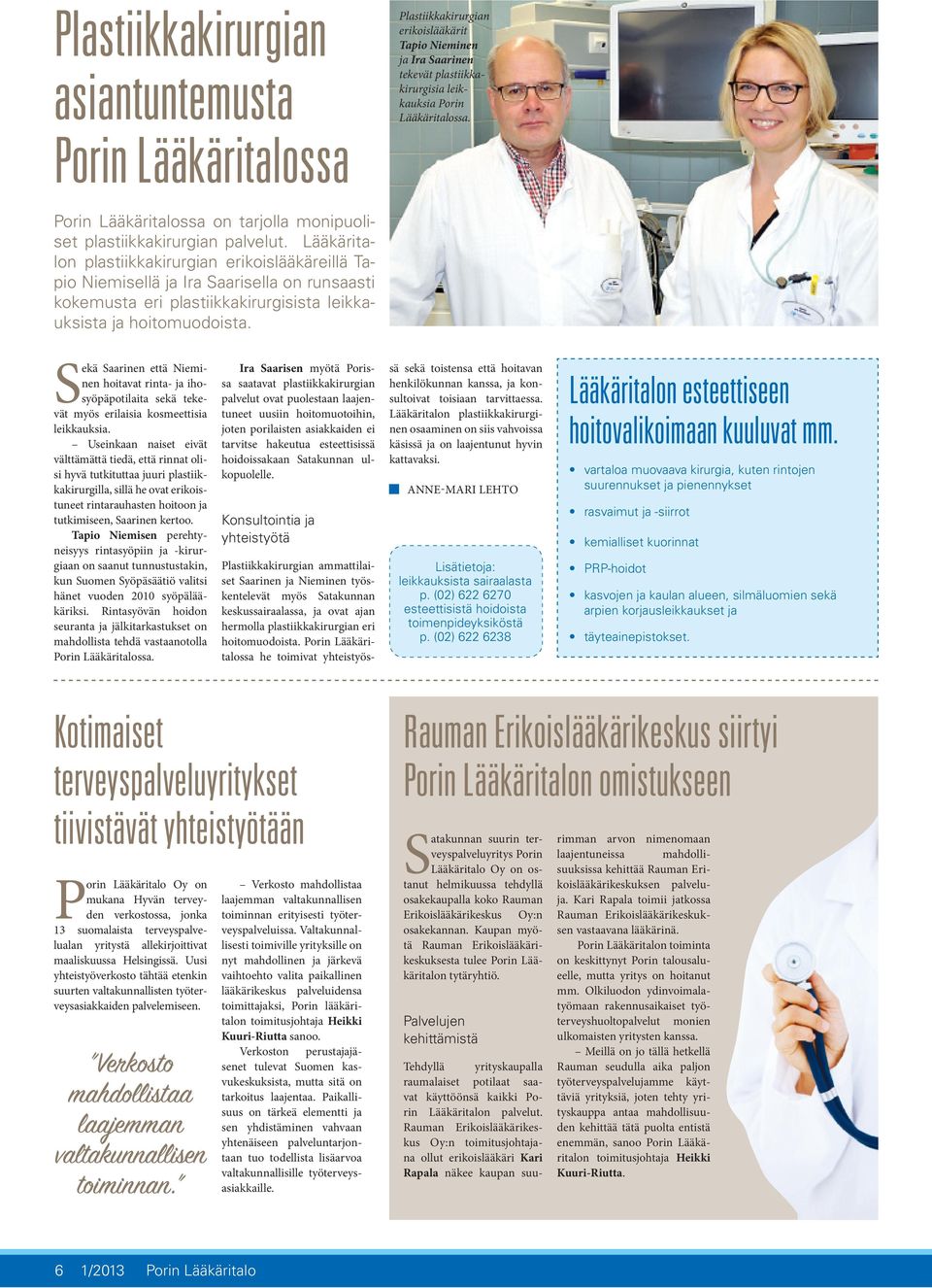plastiikkakirurgian erikoislääkäreillä Tapio Niemisellä ja Ira Saarisella on runsaasti kokemusta eri plastiikkakirurgisista leikkauksista ja hoitomuodoista.