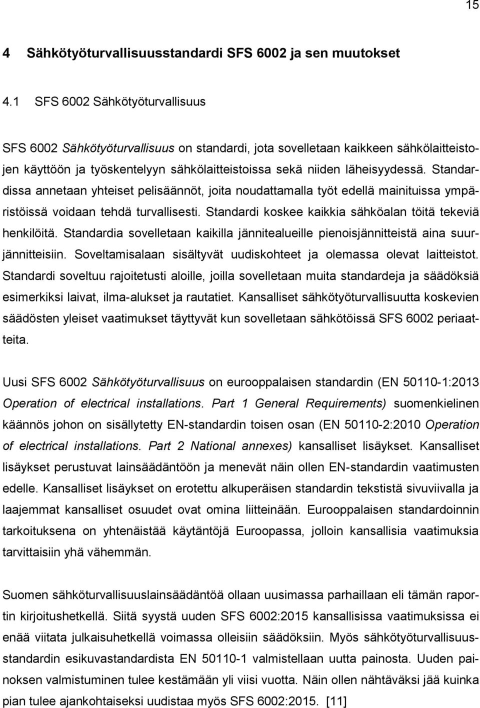 Standardissa annetaan yhteiset pelisäännöt, joita noudattamalla työt edellä mainituissa ympäristöissä voidaan tehdä turvallisesti. Standardi koskee kaikkia sähköalan töitä tekeviä henkilöitä.