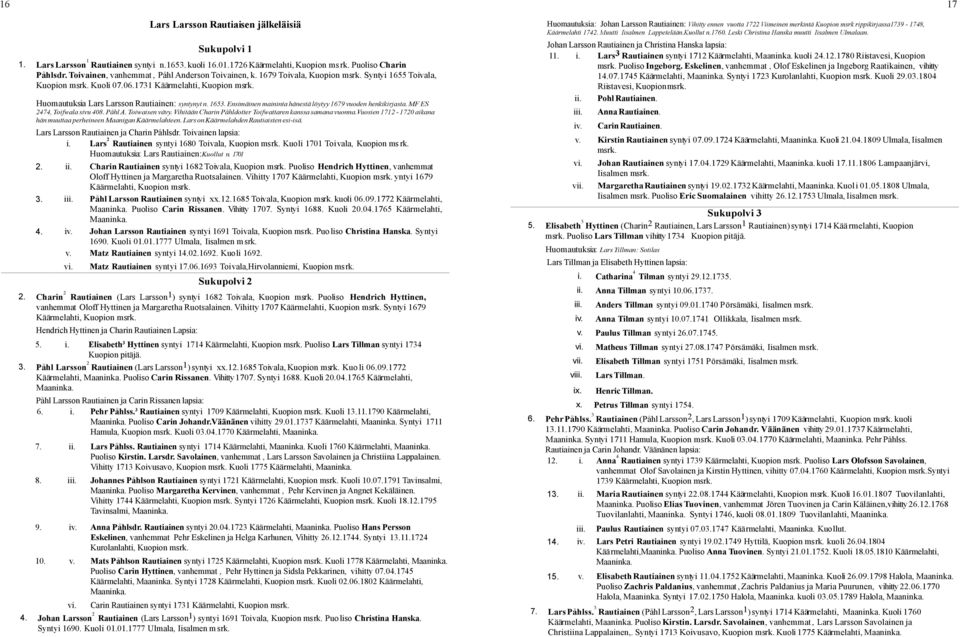Huomautuksia Lars Larsson Rautiainen: syntynyt n. 1653. Ensimäinen maininta hänestä löytyy 1679 vuoden henkikirjasta. MF ES 2474, Toifwala sivu 408. Påhl A. Toiwaisen vävy.