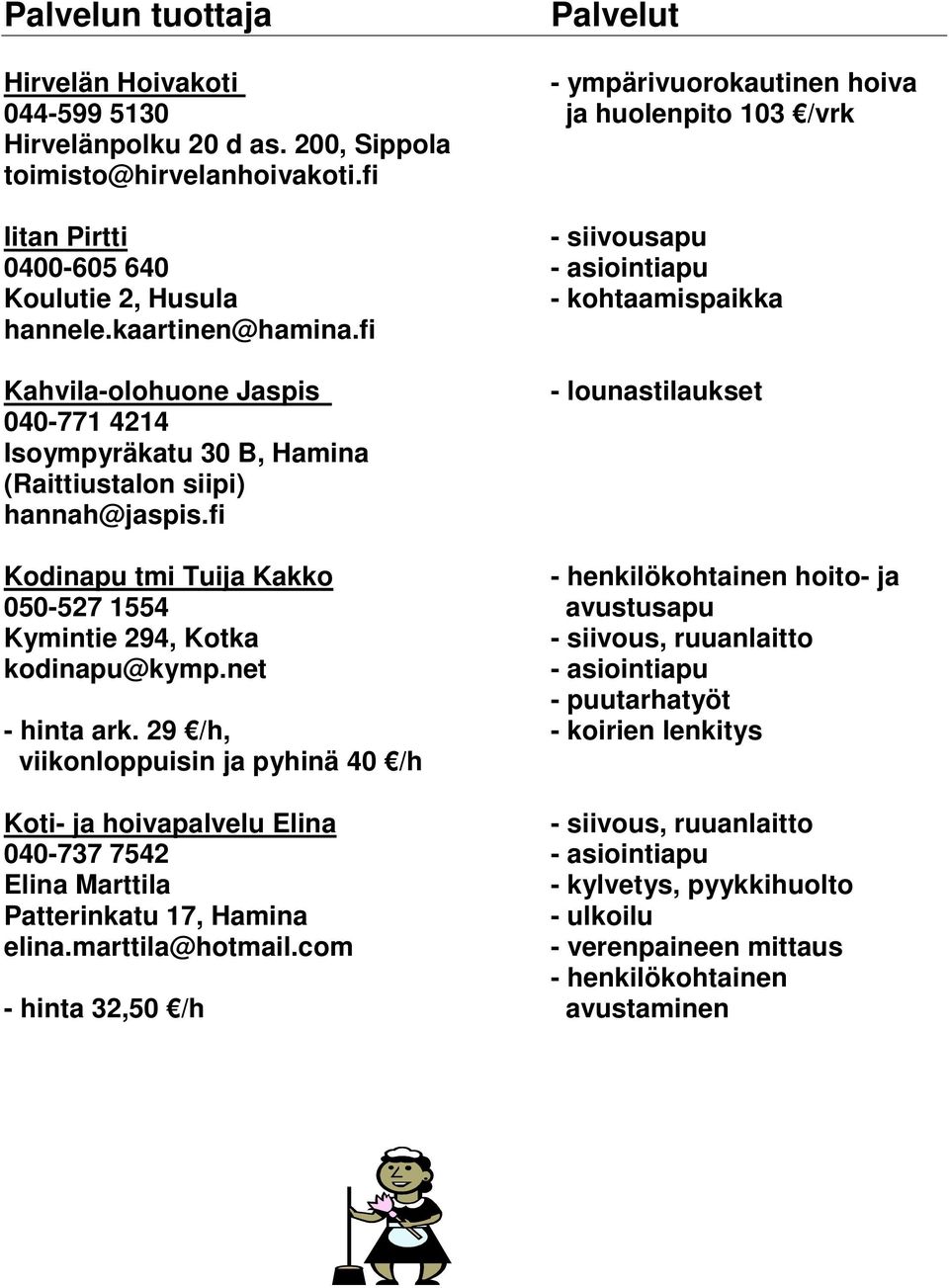 fi Kahvila-olohuone Jaspis 040-771 4214 Isoympyräkatu 30 B, Hamina (Raittiustalon siipi) hannah@jaspis.