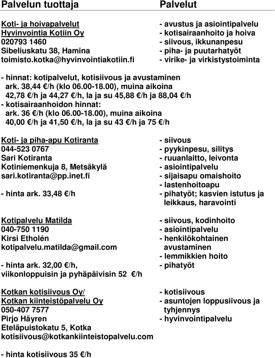 00), muina aikoina 42,78 /h ja 44,27 /h, la ja su 45,88 /h ja 88,04 /h - kotisairaanhoidon hinnat: ark. 36 /h (klo 06.00-18.