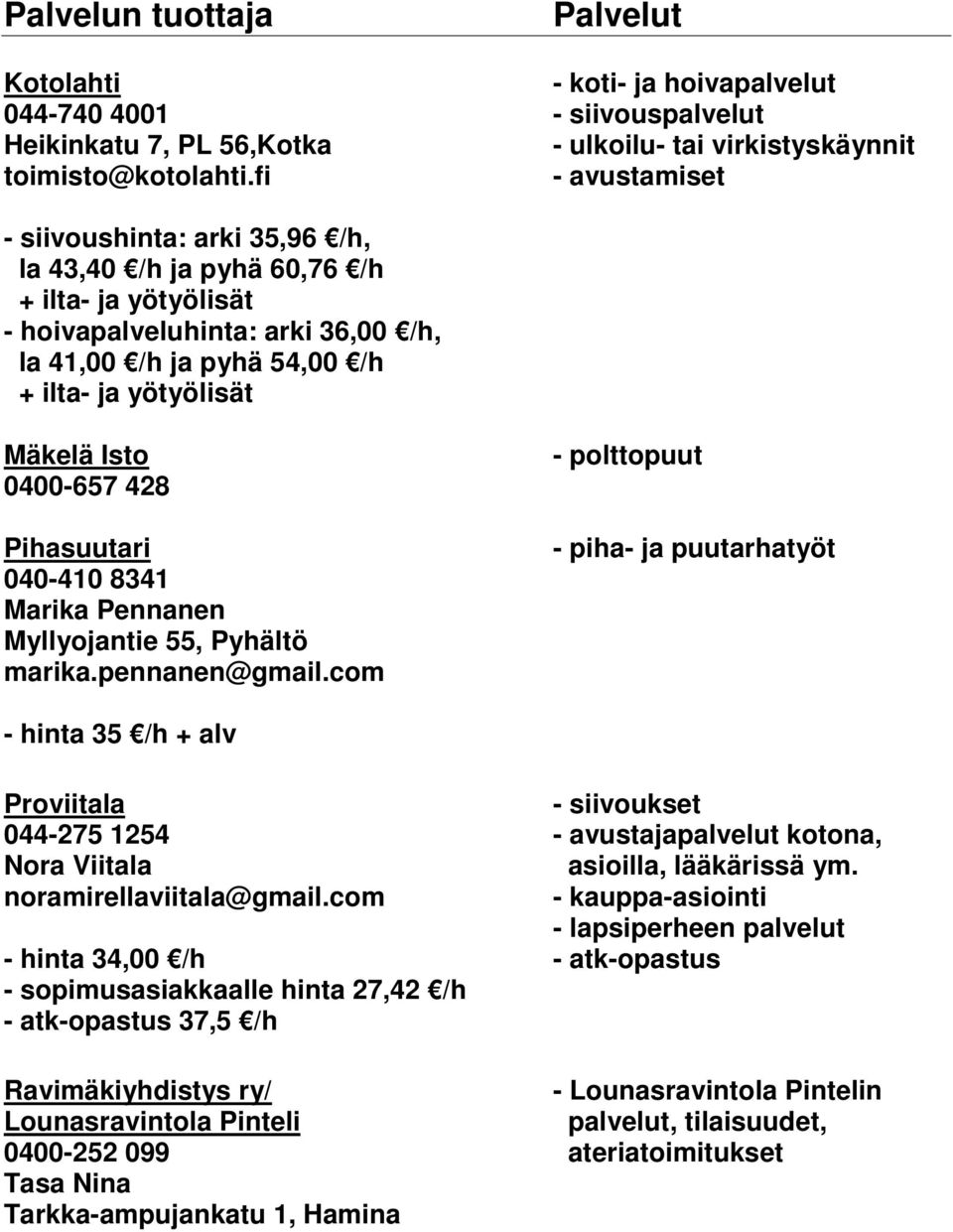 0400-657 428 Pihasuutari 040-410 8341 Marika Pennanen Myllyojantie 55, Pyhältö marika.pennanen@gmail.