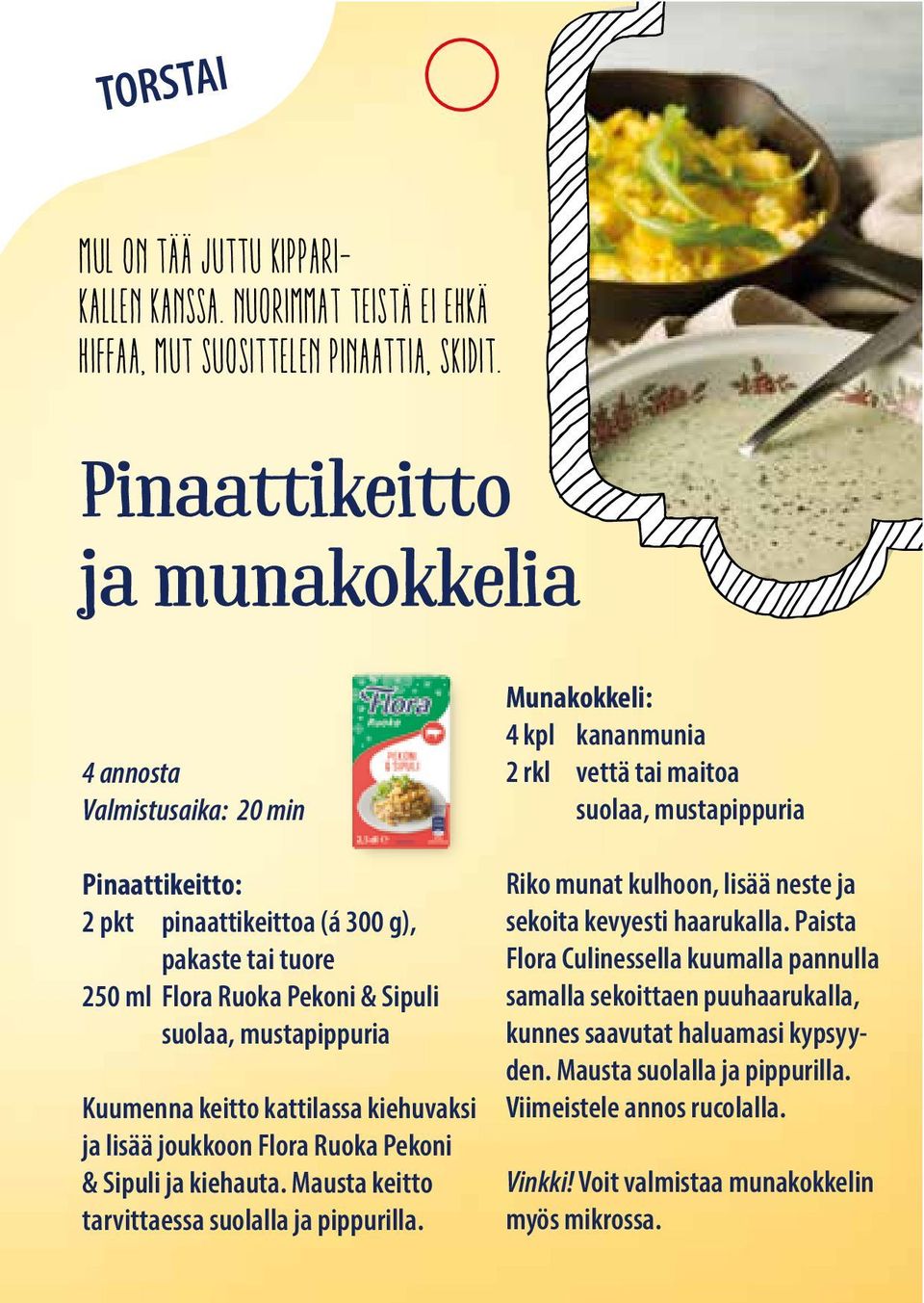 kattilassa kiehuvaksi ja lisää joukkoon Flora Ruoka Pekoni & Sipuli ja kiehauta. Mausta keitto tarvittaessa suolalla ja pippurilla.