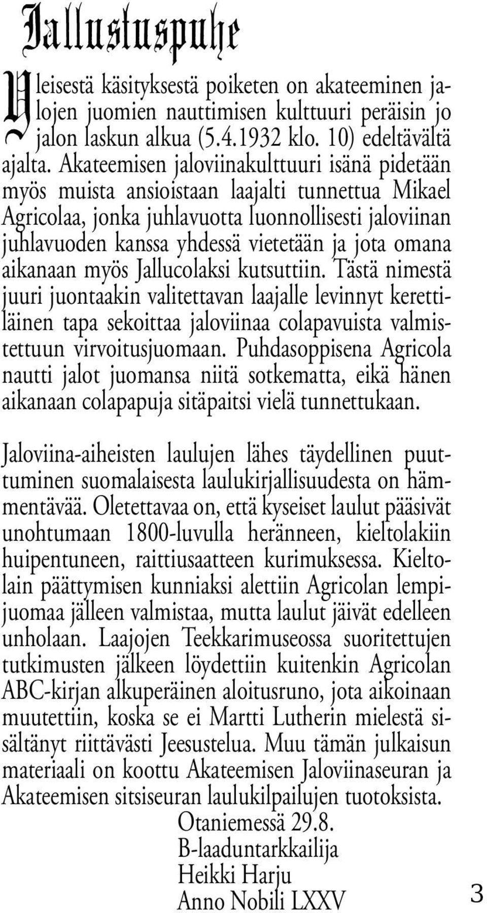 omana aikanaan myös Jallucolaksi kutsuttiin. Tästä nimestä juuri juontaakin valitettavan laajalle levinnyt kerettiläinen tapa sekoittaa jaloviinaa colapavuista valmistettuun virvoitusjuomaan.