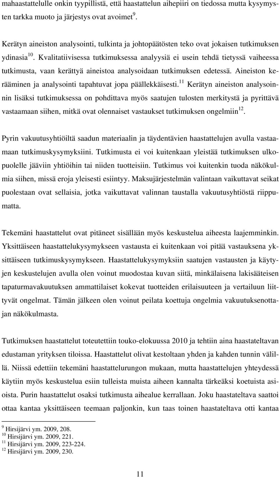 Kvalitatiivisessa tutkimuksessa analyysiä ei usein tehdä tietyssä vaiheessa tutkimusta, vaan kerättyä aineistoa analysoidaan tutkimuksen edetessä.