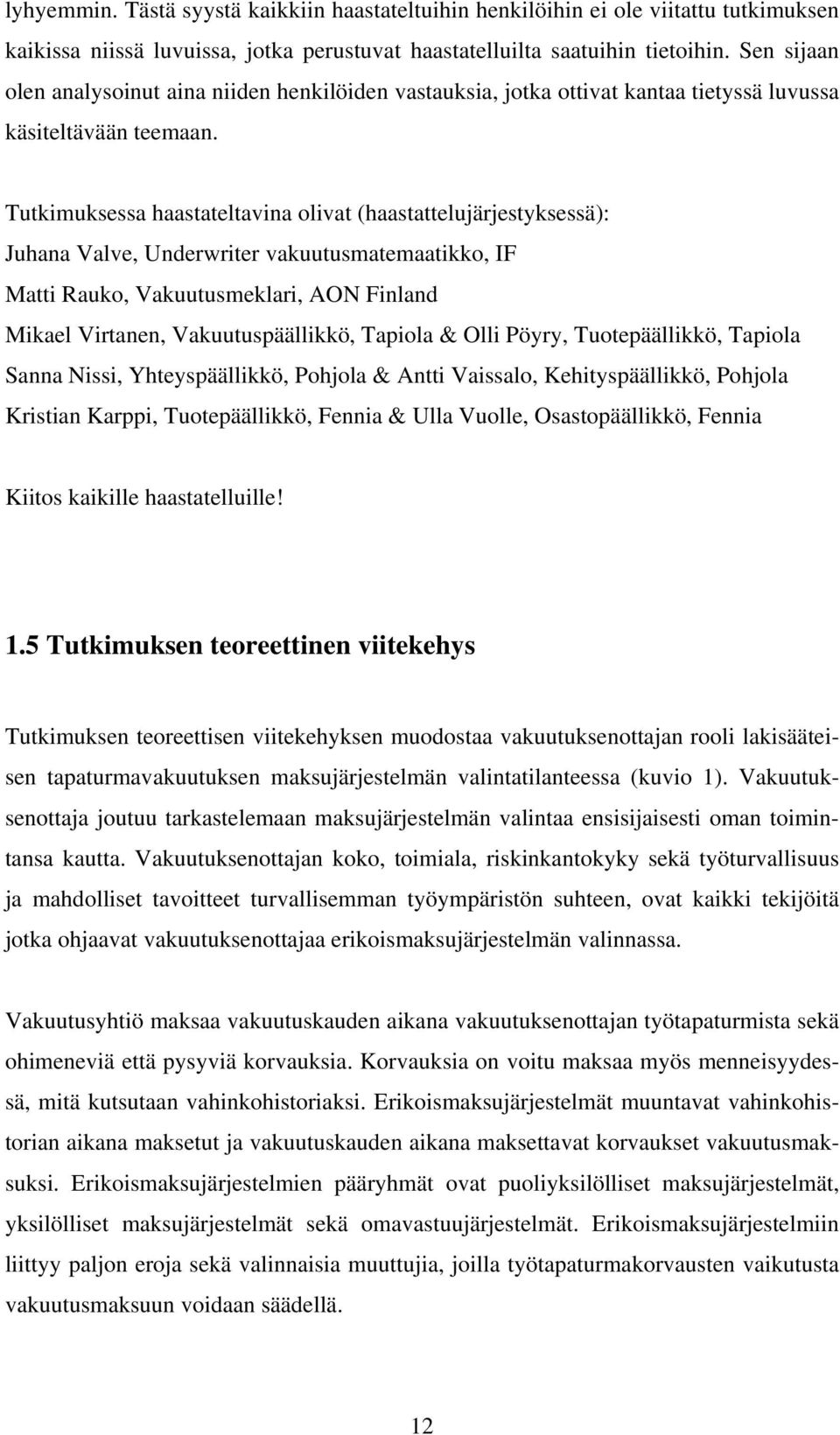 Tutkimuksessa haastateltavina olivat (haastattelujärjestyksessä): Juhana Valve, Underwriter vakuutusmatemaatikko, IF Matti Rauko, Vakuutusmeklari, AON Finland Mikael Virtanen, Vakuutuspäällikkö,