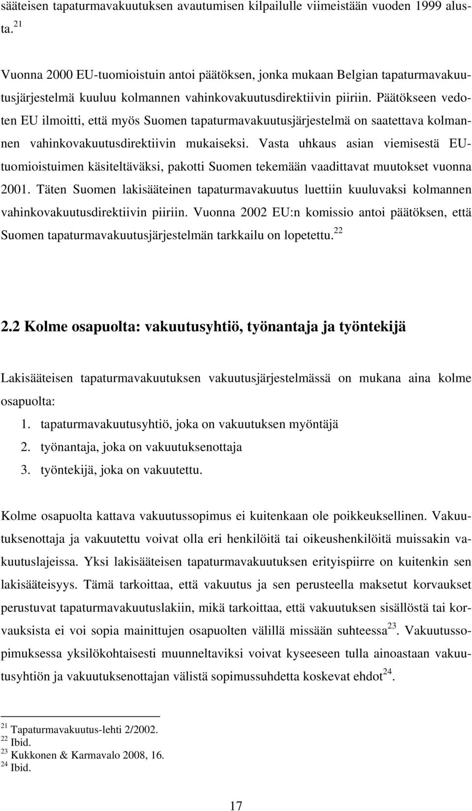 Päätökseen vedoten EU ilmoitti, että myös Suomen tapaturmavakuutusjärjestelmä on saatettava kolmannen vahinkovakuutusdirektiivin mukaiseksi.