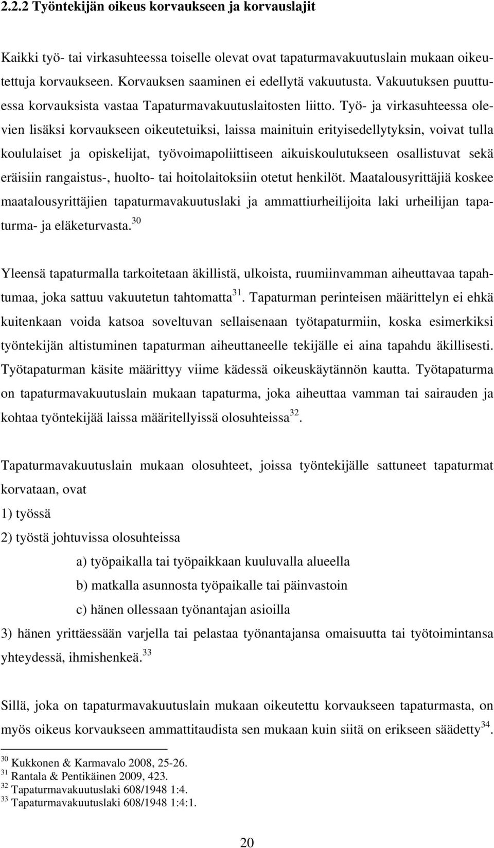 Työ- ja virkasuhteessa olevien lisäksi korvaukseen oikeutetuiksi, laissa mainituin erityisedellytyksin, voivat tulla koululaiset ja opiskelijat, työvoimapoliittiseen aikuiskoulutukseen osallistuvat