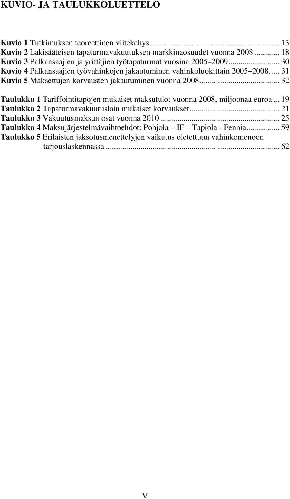 .. 31 Kuvio 5 Maksettujen korvausten jakautuminen vuonna 2008... 32 Taulukko 1 Tariffointitapojen mukaiset maksutulot vuonna 2008, miljoonaa euroa.