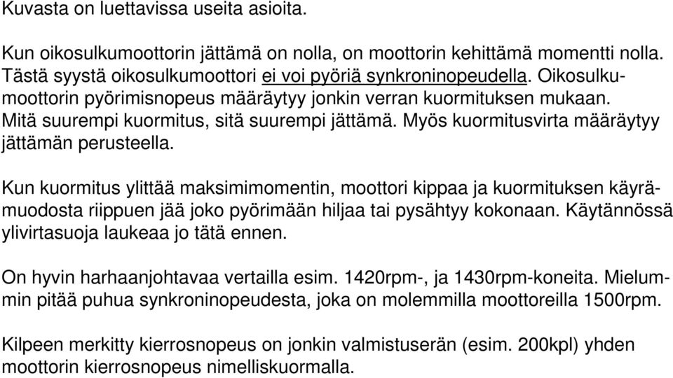 Kun kuormitus ylittää maksimimomentin, moottori kippaa ja kuormituksen käyrämuodosta riippuen jää joko pyörimään hiljaa tai pysähtyy kokonaan. Käytännössä ylivirtasuoja laukeaa jo tätä ennen.